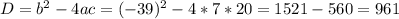 D=b^{2}-4ac=(-39)^{2}-4*7*20=1521-560=961