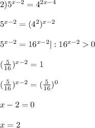 2)5^{x-2}=4^{2x-4}\\\\5^{x-2}=(4^{2})^{x-2}\\\\5^{x-2} =16^{x-2} |:16^{x-2}0\\\\(\frac{5}{16})^{x-2}=1\\\\(\frac{5}{16})^{x-2}=(\frac{5}{16})^{0}\\\\x-2=0\\\\x=2