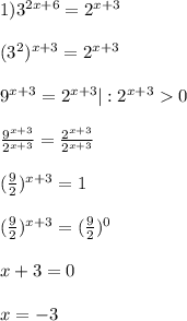 1)3^{2x+6}=2^{x+3} \\\\(3^{2})^{x+3}=2^{x+3}\\\\9^{x+3}=2^{x+3}|:2^{x+3}0 \\\\\frac{9^{x+3} }{2^{x+3} }=\frac{2^{x+3} }{2^{x+3} }\\\\(\frac{9}{2})^{x+3}=1\\\\(\frac{9}{2})^{x+3}=(\frac{9}{2})^{0}\\\\x+3=0\\\\x=-3