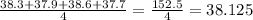  \frac{38.3 + 37.9 + 38.6 + 37.7}{4} = \frac{152.5}{4} = 38.125 