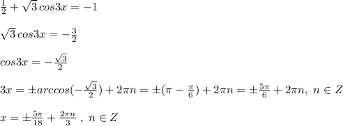 \frac{1}{2}+\sqrt3\, cos3x=-1\\\\\sqrt3\, cos3x=-\frac{3}{2}\\\\cos3x=-\frac{\sqrt3}{2}\\\\3x=\pm arccos(-\frac{\sqrt3}{2})+2\pi n=\pm (\pi -\frac{\pi}{6})+2\pi n=\pm \frac{5\pi }{6}+2\pi n,\; n\in Z\\\\x=\pm \frac{5\pi }{18}+\frac{2\pi n}{3}\; ,\; n\in Z