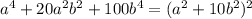  {a}^{4} + 20 {a}^{2} {b}^{2} + 100 {b}^{4} = ( {a}^{2} + 10 {b}^{2} ) {}^{2} 