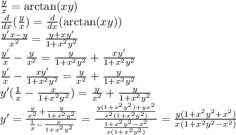  \frac{y}{x} = \arctan(xy) \\ \frac{d}{dx} ( \frac{y}{x} ) = \frac{d}{dx} ( \arctan(xy)) \\ \frac{y'x - y}{ {x}^{2} } = \frac{y + xy'}{1 + {x}^{2} {y}^{2} } \\ \frac{y'}{x} - \frac{y}{ {x}^{2} } = \frac{y}{ 1 + {x}^{2} {y}^{2} } + \frac{xy'}{1 + {x}^{2} {y}^{2} } \\ \frac{y'}{x} - \frac{xy'}{1 + {x}^{2} {y}^{2} } = \frac{y}{ {x}^{2} } + \frac{y}{1 + {x}^{2} {y}^{2} } \\ y'( \frac{1}{x} - \frac{x}{1 + {x}^{2} {y}^{2} } ) = \frac{y}{ {x}^{2} } + \frac{y}{1 + {x}^{2} {y}^{2} } \\ y' = \frac{ \frac{y}{ {x}^{2} } + \frac{y}{1 + {x}^{2} {y}^{2} } }{ \frac{1}{x} - \frac{x}{1 + {x}^{2} {y}^{2} } } = \frac{ \frac{y(1 + {x}^{2} {y}^{2}) + y {x}^{2} }{ {x}^{2}(1 + {x}^{2} {y}^{2} )} }{ \frac{1 + {x}^{2} {y}^{2} - {x}^{2} }{x(1 + {x}^{2} {y}^{2} )} } = \frac{y(1 + {x}^{2} {y}^{2} + {x}^{2}) }{x(1 + {x}^{2} {y}^{2} - {x}^{2} )} 