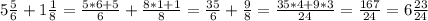 5\frac{5}{6} +1\frac{1}{8} = \frac{5*6+5}{6} + \frac{8*1+1}{8} = \frac{35}{6} + \frac{9}{8} = \frac{35*4+9*3}{24}=\frac{167}{24}=6\frac{23}{24}