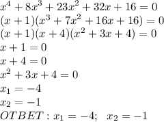  {x}^{4} + {8x}^{3} + {23x}^{2} + 32x + 16 = 0 \\ (x + 1)({x}^{3} + {7x}^{2} + 16x + 16) = 0 \\ (x + 1)(x + 4)({x}^{2} + 3x + 4) = 0 \\ x + 1 = 0 \\ x + 4 = 0 \\ {x}^{2} + 3x + 4 = 0 \\ x_1 = - 4 \\ x_2 = - 1 \\ OTBET: x_1 = - 4; \: \: \: x_2 = - 1 