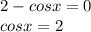 2-cosx=0\\cosx=2\\