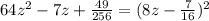 64z^{2} -7z+\frac{49}{256} =(8z-\frac{7}{16})^{2}