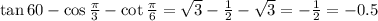 \tan60-\cos\frac{\pi}{3} -\cot \frac{\pi }{6} =\sqrt{3}-\frac{1}{2} - \sqrt{3}=-\frac{1}{2}=-0.5