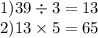 1)39 \div 3 = 13 \\ 2)13 \times 5 = 65