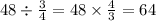 48 \div \frac{3}{4} = 48 \times \frac{4}{3} = 64