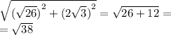  \sqrt{{( \sqrt{26} )}^{2} + {(2 \sqrt{3} )}^{2}} = \sqrt{26 + 12} = \\ = \sqrt{38} 