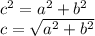  {c}^{2} = {a}^{2} + {b}^{2} \\ c = \sqrt{{a}^{2} + {b}^{2}}