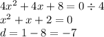 4 {x}^{2} + 4x + 8 = 0 \div 4 \\ {x}^{2} + x + 2 = 0 \\ d = 1 - 8 = - 7