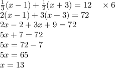 \frac13(x-1)+\frac12(x+3)=12\;\;\;\;\times6\\2(x-1)+3(x+3)=72\\2x-2+3x+9=72\\5x+7=72\\5x=72-7\\5x=65\\x=13