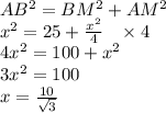 AB^2=BM^2+AM^2\\x^2=25+\frac{x^2}4\;\;\;\times4\\4x^2=100+x^2\\3x^2=100\\x=\frac{10}{\sqrt3}