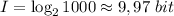 I=\log_{2}1000\approx9,97\;bit