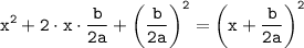 \displaystyle \tt x^{2}+2\cdot x\cdot\frac{b}{2a}+\bigg(\frac{b}{2a}\bigg)^{2}=\bigg(x+\frac{b}{2a}\bigg)^{2}