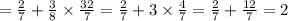  = \frac{2}{7} + \frac{3}{8} \times \frac{32}{7} = \frac{2}{7} + 3 \times \frac{4}{7} = \frac{2}{7} + \frac{12}{7} = 2