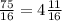  \frac{75}{16} = 4 \frac{11}{16} 