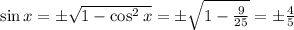 \sin x = \pm\sqrt{1-\cos^{2}x}=\pm\sqrt{1-\frac{9}{25} }=\pm\frac{4}{5}