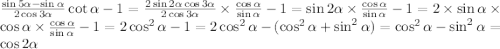 \frac{\sin5\alpha-\sin\alpha}{2\cos3\alpha} \cot\alpha-1 = \frac{2\sin2\alpha\cos3\alpha}{2\cos3\alpha}\times\frac{\cos\alpha}{\sin\alpha}-1=\sin2\alpha \times \frac{\cos\alpha}{\sin\alpha}-1=2\times \sin\alpha\times\cos\alpha\times\frac{\cos\alpha}{\sin\alpha}-1=2\cos^{2}\alpha-1 = 2\cos^{2}\alpha-(\cos^{2}\alpha+\sin^{2}\alpha)=\cos^{2}\alpha-\sin^{2}\alpha = \cos2\alpha