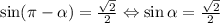 \sin(\pi - \alpha) = \frac{\sqrt2}{2} \Leftrightarrow \sin \alpha = \frac{\sqrt2}{2}