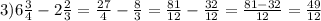 3)6\frac{3}{4} -2\frac{2}{3} =\frac{27}{4} -\frac{8}{3} =\frac{81}{12}-\frac{32}{12}=\frac{81-32}{12}=\frac{49}{12}