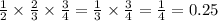  \frac{1}{2} \times \frac{2}{3} \times \frac{3}{4} = \frac{1}{3} \times \frac{3}{4} = \frac{1}{4} = 0.25