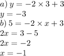 a) \: y = - 2 \times 3 + 3 \\ \: y = - 3 \\ b) \: 5 = - 2 \times x + 3 \\ 2x = 3 - 5 \\ 2x = - 2 \\ x = - 1