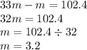 33m - m = 102.4 \\ 32m = 102.4 \\ m = 102.4 \div 32 \\ m = 3.2