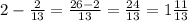 2 - \frac{2}{13} = \frac{26 - 2}{13} = \frac{24}{13} = 1 \frac{11}{13} 