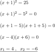 (x+1)^2=25\\\\(x+1)^2-5^2=0\\\\(x+1-5)(x+1+5)=0\\\\(x-4)(x+6)=0\\\\\underline {x_1=4\; ,\; \; x_2=-6}