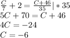 \frac{C}{7}+2=\frac{C+46}{35}|*35\\5C+70=C+46\\4C=-24\\C=-6\\