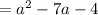  = {a}^{2} - 7a - 4