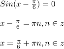 Sin(x-\frac{\pi }{6})=0\\\\x-\frac{\pi }{6}=\pi n,n\in z\\\\x=\frac{\pi }{6}+\pi n,n\in z