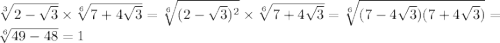 \sqrt[3]{2-\sqrt{3}}\times \sqrt[6]{7+4\sqrt{3}} = \sqrt[6]{(2-\sqrt{3})^{2}} \times \sqrt[6]{7+4\sqrt{3}} = \sqrt[6]{(7-4\sqrt{3})(7+4\sqrt{3})} =\sqrt[6]{49-48}=1