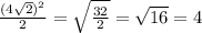 \frac{(4\sqrt{2})^2}{2} = \sqrt{\frac{32}{2}} = \sqrt{16} = 4