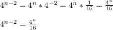 4^{n-2}=4^{n}*4^{-2} =4^{n}*\frac{1}{16}=\frac{4^{n} }{16}\\\\4^{n-2}=\frac{4^{n} }{16}