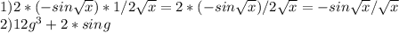 1)2*(-sin\sqrt{x} )*1/2\sqrt{x} =2*(-sin\sqrt{x} )/2\sqrt{x} =-sin\sqrt{x} /\sqrt{x} \\2) 12g^{3} +2*sin^{} g