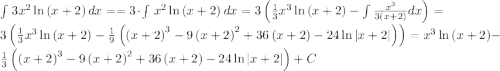 \int \:3x^2\ln \left(x+2\right)dx = =3\cdot \int \:x^2\ln \left(x+2\right)dx =3\left(\frac{1}{3}x^3\ln \left(x+2\right)-\int \frac{x^3}{3\left(x+2\right)}dx\right) =3\left(\frac{1}{3}x^3\ln \left(x+2\right)-\frac{1}{9}\left(\left(x+2\right)^3-9\left(x+2\right)^2+36\left(x+2\right)-24\ln \left|x+2\right|\right)\right) =x^3\ln \left(x+2\right)-\frac{1}{3}\left(\left(x+2\right)^3-9\left(x+2\right)^2+36\left(x+2\right)-24\ln \left|x+2\right|\right)+C