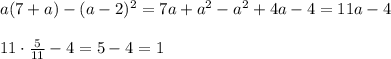 a(7+a)-(a-2)^2=7a+a^2-a^2+4a-4=11a-4\\\\11\cdot\frac{5}{11}-4=5-4=1