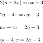 2(a-2x)=ax+3\\\\2a-4x=ax+3\\\\ax+4x=2a-3\\\\(a+4)x=2a-3