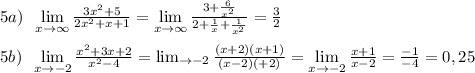 5a)\; \; \lim\limits _{x \to \infty}\frac{3x^2+5}{2x^2+x+1}=\lim\limits _{x \to \infty}\frac{3+\frac{6}{x^2}}{2+\frac{1}{x}+\frac{1}{x^2}}=\frac{3}{2}\\\\5b)\; \; \lim\limits _{x \to -2}\frac{x^2+3x+2}{x^2-4}=\lim\limirts _{ \to -2}\frac{(x+2)(x+1)}{(x-2)(+2)}=\lim\limits _{x \to -2}\frac{x+1}{x-2}=\frac{-1}{-4}=0,25