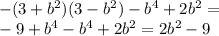  - (3 + {b}^{2} )(3 - {b}^{2} ) - {b}^{4} + 2 {b}^{2} = \\ - 9 + {b}^{4} - {b}^{4} + 2 {b}^{2} = 2{b}^{2} - 9