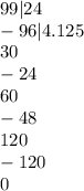 99 |24 \\ - 96 |4.125\\ 30 \\ - 24 \\ 60 \\ - 48 \\ 120 \\ - 120 \\ 0