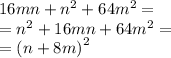  16mn + {n}^{2} + 64 {m}^{2} = \\ = {n}^{2} +16mn + 64 {m}^{2} = \\ = {(n + 8m)}^{2} 