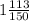 1 \frac{113}{150} 