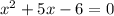 x {}^{2} + 5x - 6 = 0 