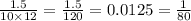  \frac{1.5}{10 \times 12} = \frac{1.5}{120} = 0.0125 = \frac{1}{80} 