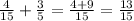  \frac{4}{15} + \frac{3}{5} = \frac{4 + 9}{15} = \frac{13}{15} 